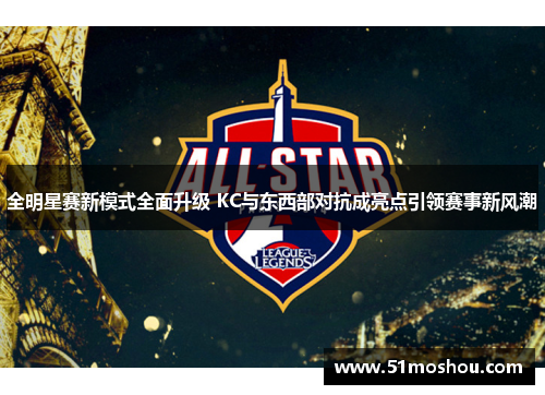 全明星赛新模式全面升级 KC与东西部对抗成亮点引领赛事新风潮