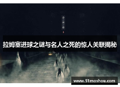 拉姆塞进球之谜与名人之死的惊人关联揭秘
