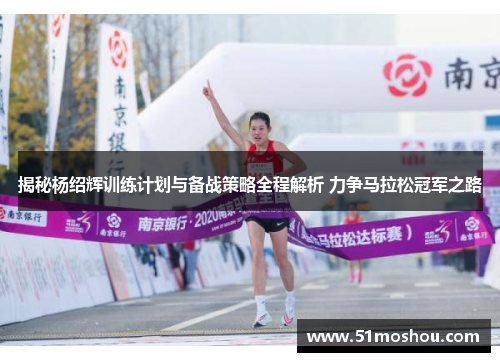 揭秘杨绍辉训练计划与备战策略全程解析 力争马拉松冠军之路