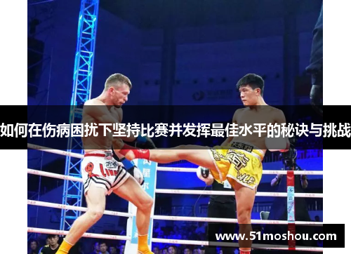 如何在伤病困扰下坚持比赛并发挥最佳水平的秘诀与挑战
