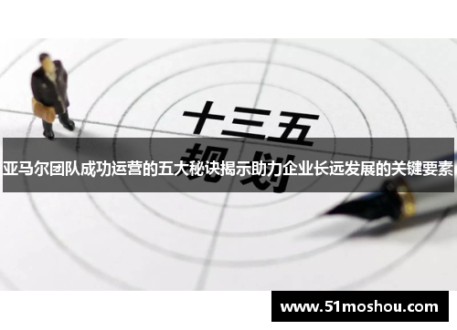 亚马尔团队成功运营的五大秘诀揭示助力企业长远发展的关键要素