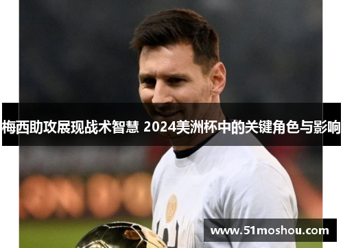 梅西助攻展现战术智慧 2024美洲杯中的关键角色与影响