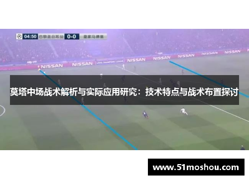 莫塔中场战术解析与实际应用研究:技术特点与战术布置探讨 莫塔中场战术解析与实际应用研究:技术特点与战术布置探讨